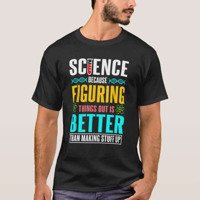Science because figuring things out is better Gift T-Shirt (Front)