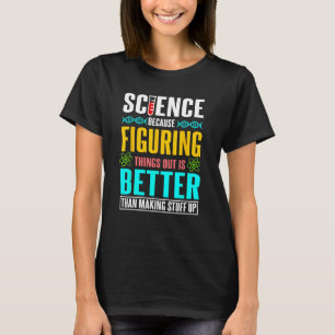 Science because figuring things out is better Gift T-Shirt
