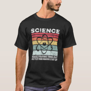 Science Because Figuring Things Out Is Better Gift T-Shirt