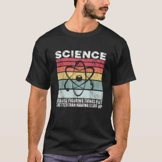 Science Because Figuring Things Out Is Better Gift T-Shirt