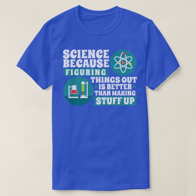 Science because figuring things out is better Prem T-Shirt (Design Front)