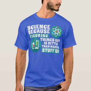 Science because figuring things out is better Prem T-Shirt