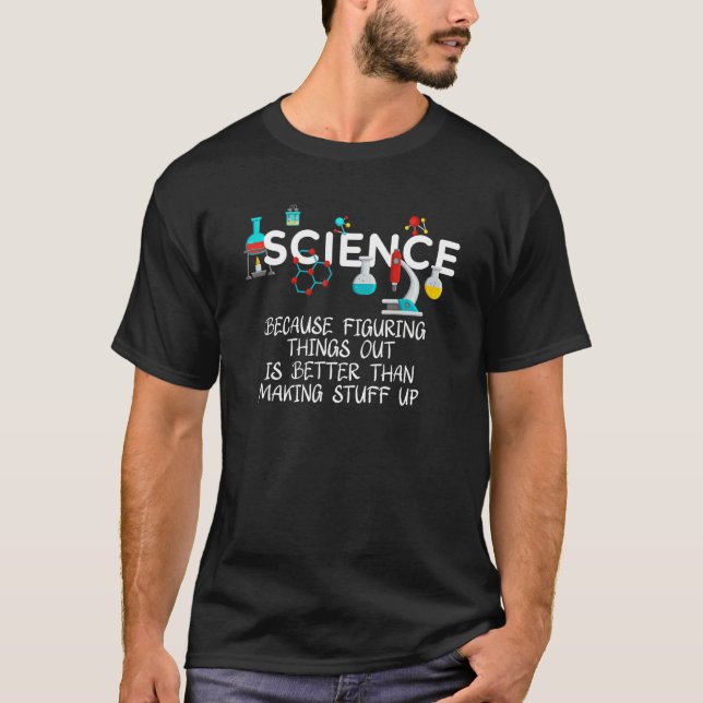 Science Because Figuring Things Out is Better  Sci T-Shirt (Front)