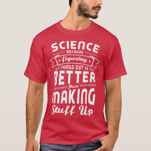 Science because figuring things out is better Scie T-Shirt