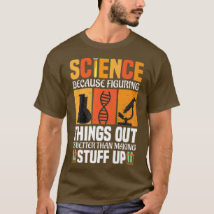 Science Because Figuring Things Out Is Better Scie T-Shirt