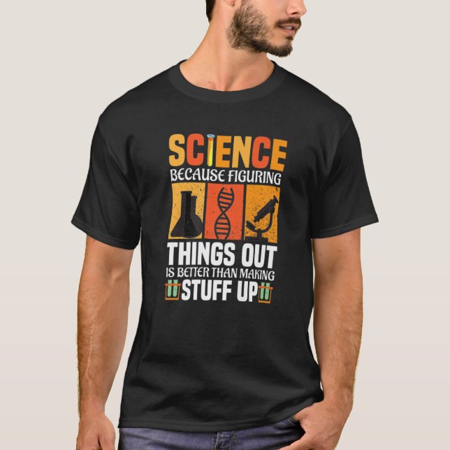 Science Because Figuring Things Out Is Better Scie T-Shirt (Front)