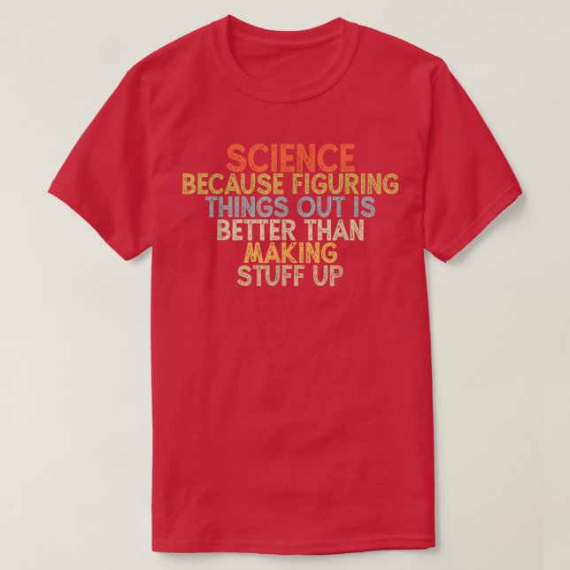 science because figuring things out is better  T-Shirt (Design Front)