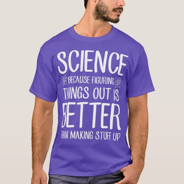 Science Because Figuring Things Out Is Better T-Shirt (Front)