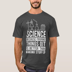 Science Because Figuring Things Out Is Better Teac T-Shirt