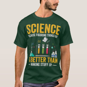 Science Because Figuring Things Out Is Better Teac T-Shirt