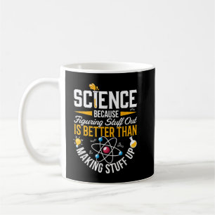 Science Because Figuring Things Out Is Better Than Coffee Mug