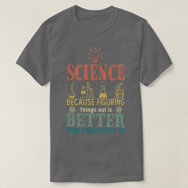 Science Because Figuring Things Out Is Better Than T-Shirt (Design Front)
