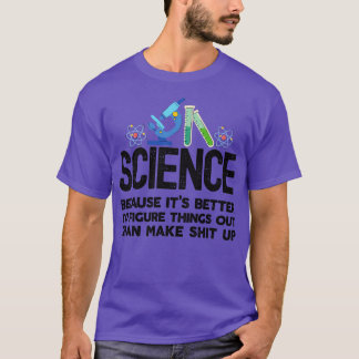 Science because figuring things out is better than T-Shirt