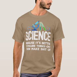 Science because figuring things out is better than T-Shirt