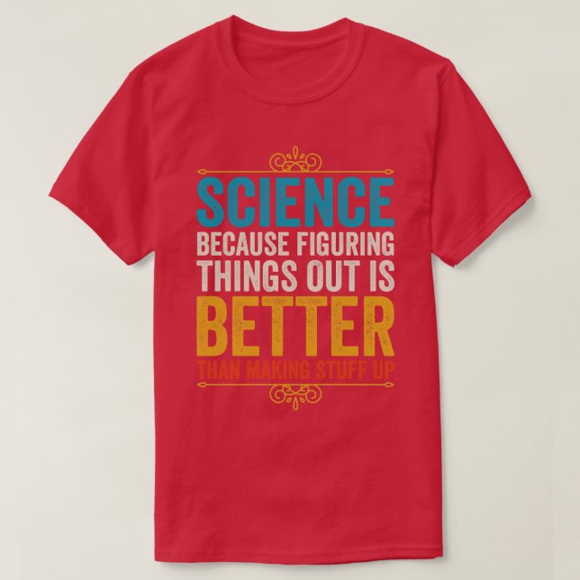 Science Because Figuring Things Out Is Better Than T-Shirt (Design Front)