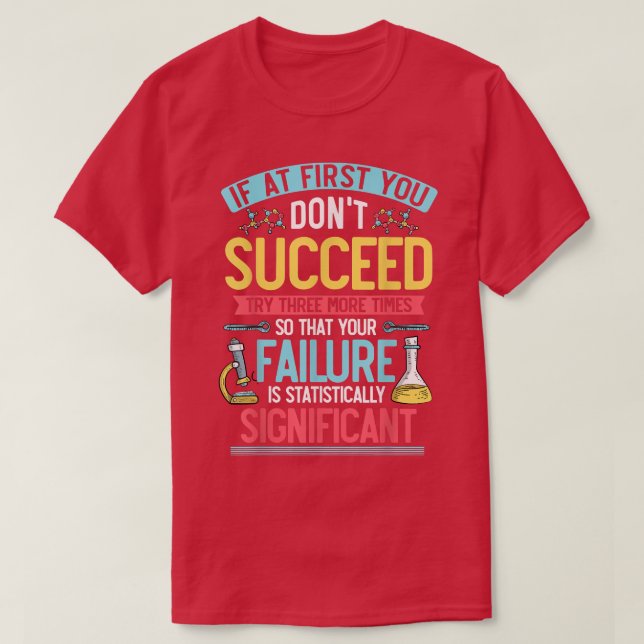 Science , Chemistry, Biology Quote, Try 3 More Tim T-Shirt (Design Front)