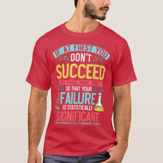 Science , Chemistry, Biology Quote, Try 3 More Tim T-Shirt