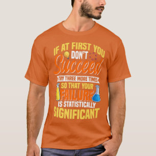Science , Chemistry, Biology Quote, Try 3 More Tim T-Shirt