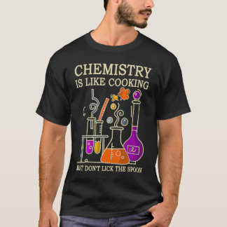 Science Chemistry Is Like Cooking Just Don't Lick  T-Shirt