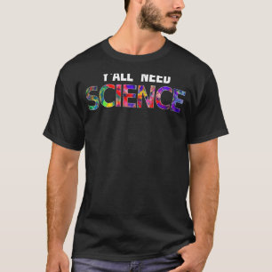 Science Chemistry Physics Biology Y'all Need Scie T-Shirt