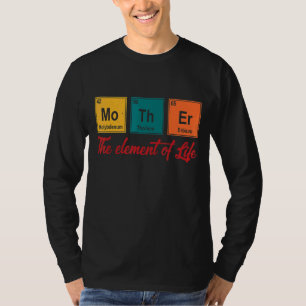 Science Chemistry The Element Of Life Is Mother T-Shirt