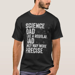 Science Dad Like A Regular Dad Only Way More Preci T-Shirt
