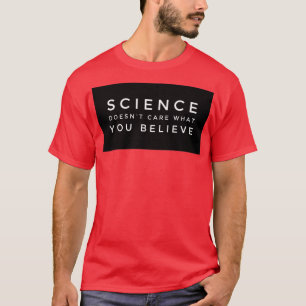 SCIENCE does not care what you believe T-Shirt