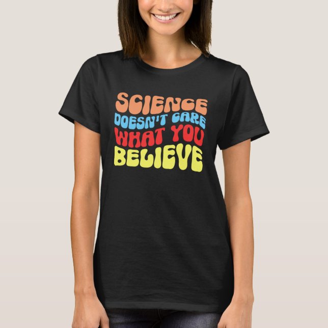 Science Doesn t Care What You Believe  Science T-Shirt (Front)