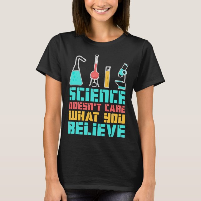 Science Doesn t Care What You Believe Scientist Ch T-Shirt (Front)
