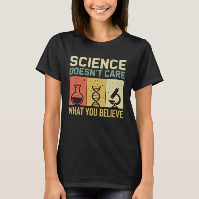 Science Doesn t Care What You Believe T-Shirt (Front)