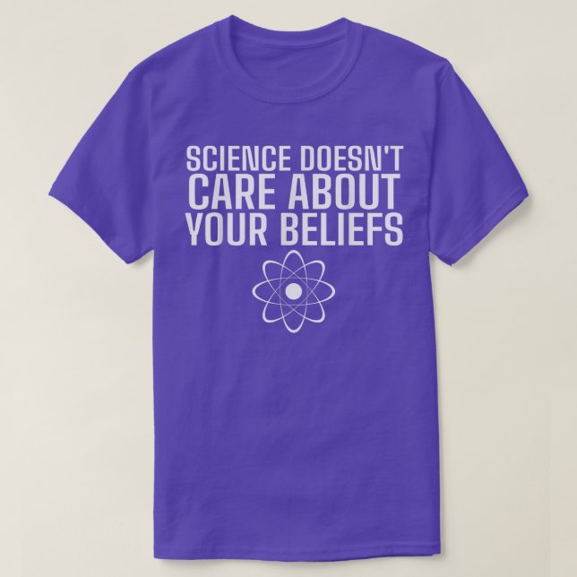Science Doesn't Care About Your Beliefs Funny Scie T-Shirt (Design Front)