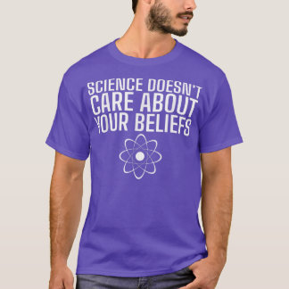 Science Doesn't Care About Your Beliefs Funny Scie T-Shirt