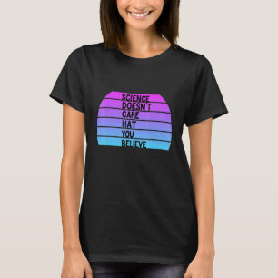 Science Doesnt Care Hat You Believe T-Shirt