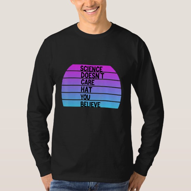 Science Doesnt Care Hat You Believe T-Shirt (Front)