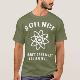 Science Doesnt Care What you Believe (5) T-Shirt