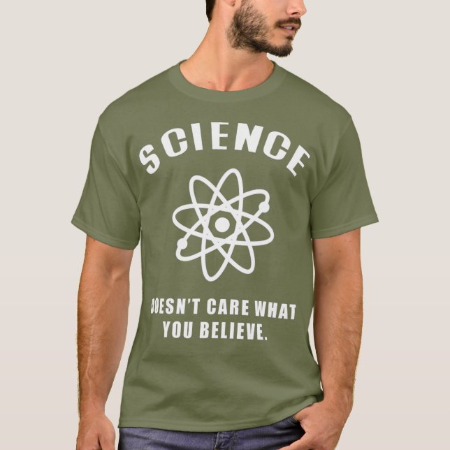 Science Doesnt Care What you Believe  (5) T-Shirt (Front)
