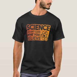 Science Doesn't Care What You Believe 6 T-Shirt