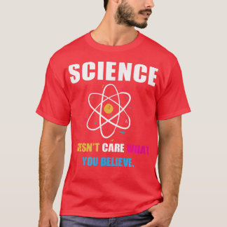 Science Doesn't Care What You Believe Biology Scie T-Shirt