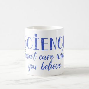 Science Doesn't Care What You Believe Coffee Mug