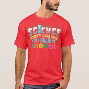 Science Doesn't Care What You Believe for chemist T-Shirt