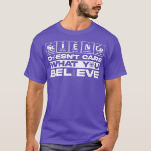 Science Doesn't Care What You Believe Funny Physic T-Shirt