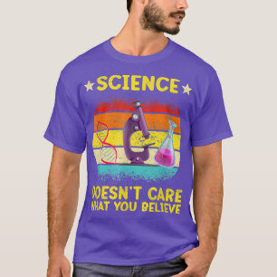 Science Doesn't Care What You Believe, Funny Scien T-Shirt