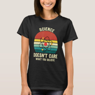 Science Doesn't Care What You Believe Funny Scienc T-Shirt