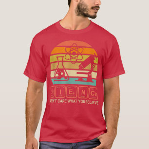 Science Doesnt Care What You Believe Funny Science T-Shirt