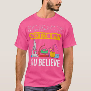 Science Doesn't Care What You Believe Funny Teache T-Shirt