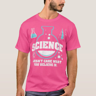 Science Doesn't care what you believe in atheist f T-Shirt