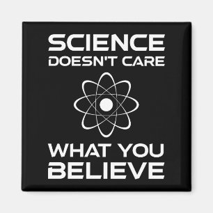 Science Doesn't Care What You Believe Magnet