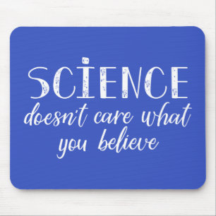 Science Doesn't Care What You Believe Mouse Mat