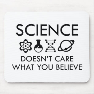 Science Doesn't Care What You Believe Mouse Mat