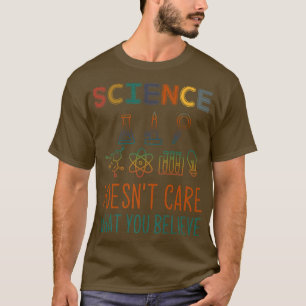 Science Doesn't Care What You Believe Science Pun T-Shirt